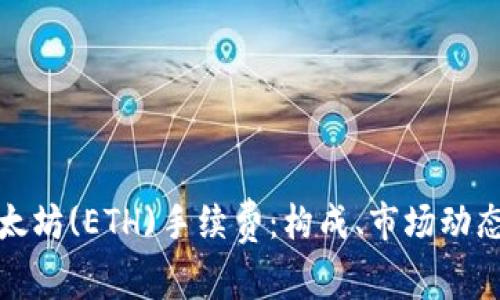 深入分析以太坊(ETH)手续费：构成、市场动态与未来趋势
