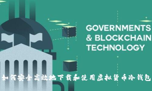 如何安全高效地下载和使用虚拟货币冷钱包
