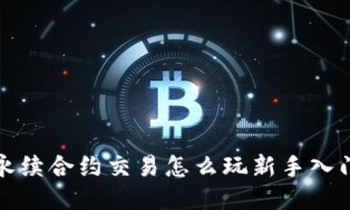 永续合约交易怎么玩新手入门