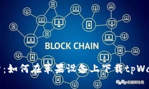 全面解析：如何在苹果设备上下载tpWallet应用