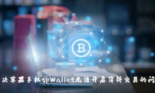 解决苹果手机tpWallet无法开启薄饼交易的问题