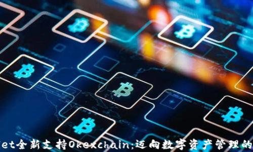 
tpWallet全新支持Okexchain：迈向数字资产管理的新时代