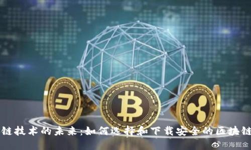 区块链技术的未来：如何选择和下载安全的区块链软件