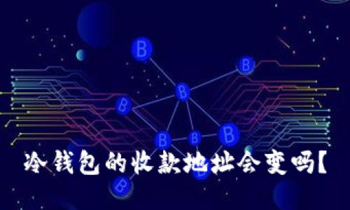 冷钱包的收款地址会变吗？