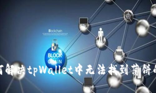 : 如何解决tpWallet中无法找到薄饼的问题