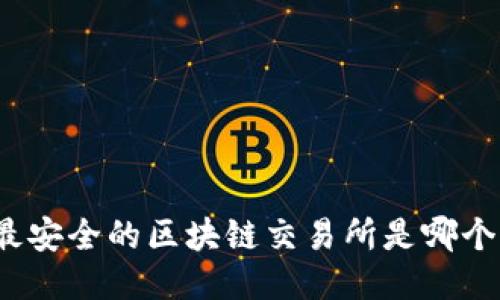 最安全的区块链交易所是哪个？