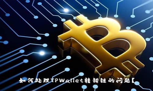 如何处理TPWallet转错链的问题？