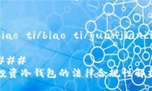 biao ti/biao ti/guanjianci

### 
投资冷钱包的法律合规性解析