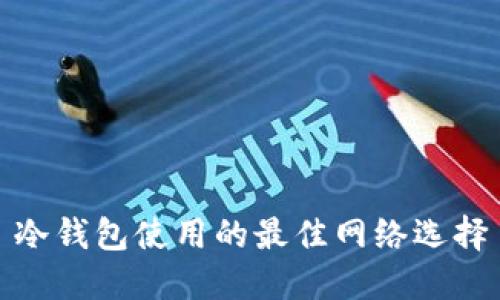 冷钱包使用的最佳网络选择