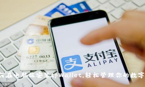  如何在电脑端安装tpWallet，轻松管理你的数字资产