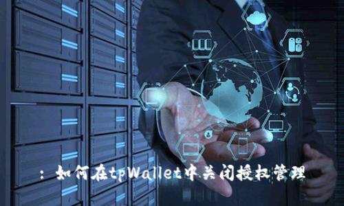 : 如何在tpWallet中关闭授权管理