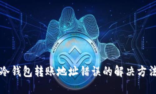 冷钱包转账地址错误的解决方法