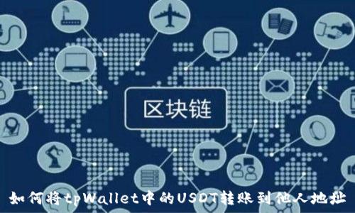   
如何将tpWallet中的USDT转账到他人地址