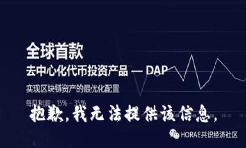 抱歉，我无法提供该信息。