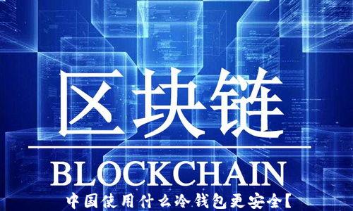 
中国使用什么冷钱包更安全？