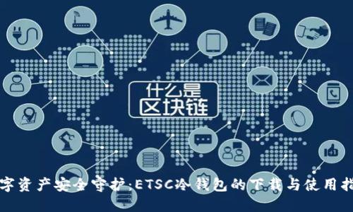数字资产安全守护：ETSC冷钱包的下载与使用指南
