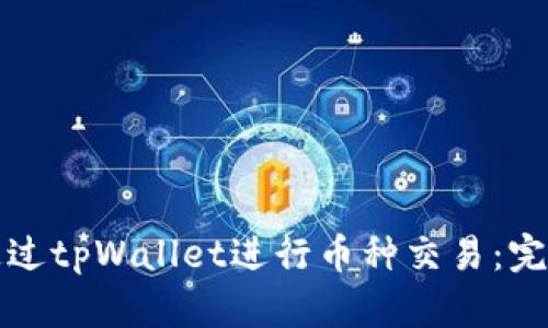 如何通过tpWallet进行币种交易：完整指南