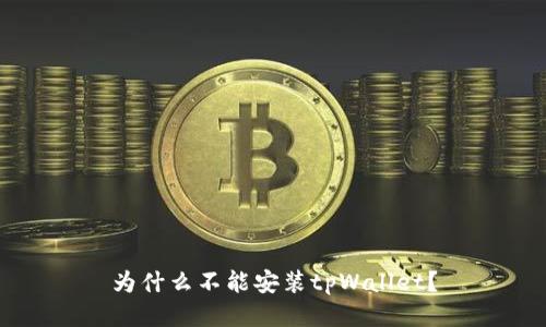 为什么不能安装tpWallet？