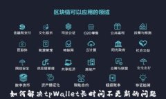 如何解决tpWallet长时间不更