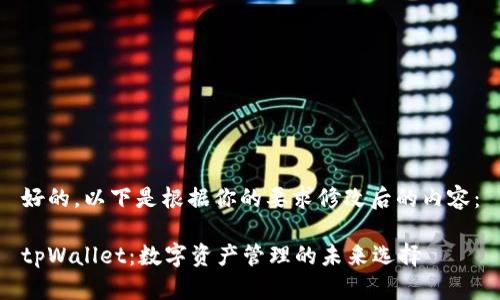 好的，以下是根据你的要求修改后的内容：

tpWallet：数字资产管理的未来选择