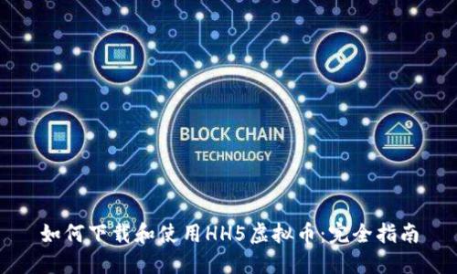 如何下载和使用HH5虚拟币：完全指南
