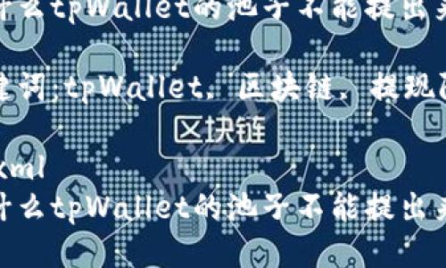 为什么tpWallet的池子不能提出来？

关键词：tpWallet, 区块链, 提现限制

```xml
为什么tpWallet的池子不能提出来？