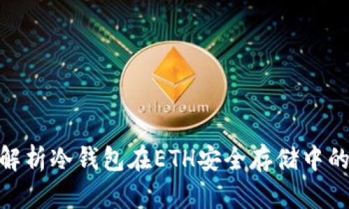 : 深度解析冷钱包在ETH安全存储中的重要性