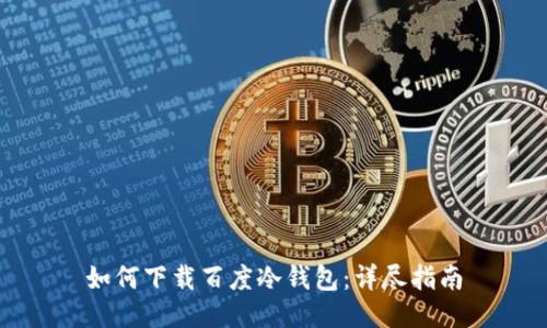 如何下载百度冷钱包：详尽指南