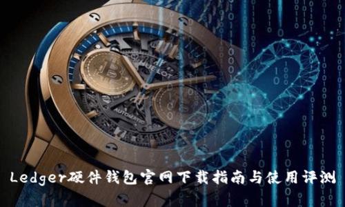 Ledger硬件钱包官网下载指南与使用评测