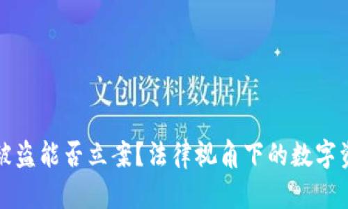 冷钱包被盗能否立案？法律视角下的数字资产保护