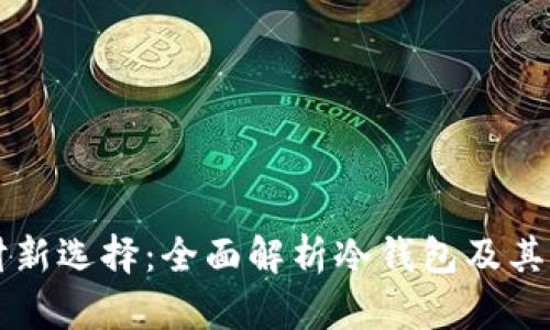 理财新选择：全面解析冷钱包及其应用