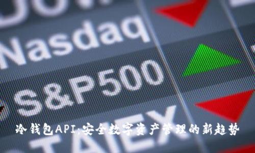 冷钱包API：安全数字资产管理的新趋势