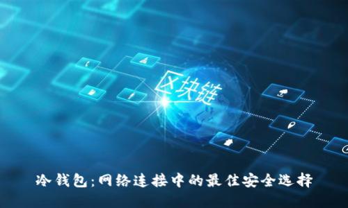 冷钱包：网络连接中的最佳安全选择