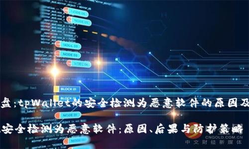 调研与复盘：tpWallet的安全检测为恶意软件的原因及防护对策

tpWallet安全检测为恶意软件：原因、后果与防护策略