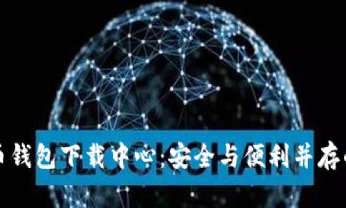 比特币钱包下载中心：安全与便利并存的选择