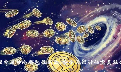 探索库神冷钱包最新款：安全与设计的完美融合