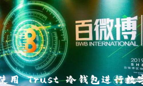 
怎样高效使用 Trust 冷钱包进行数字资产管理