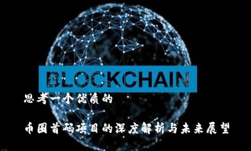 思考一个优质的 

币圈首码项目的深度解析与未来展望