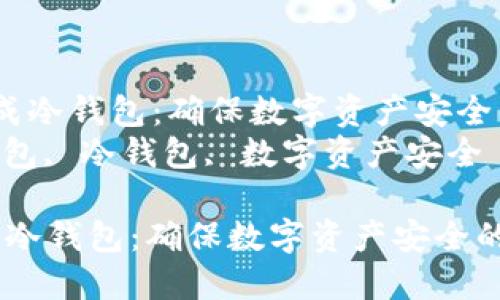  将热钱包转成冷钱包：确保数字资产安全的完整指南  
关键词： 热钱包, 冷钱包, 数字资产安全  

将热钱包转成冷钱包：确保数字资产安全的完整指南