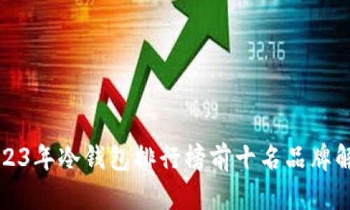 2023年冷钱包排行榜前十名品牌解析