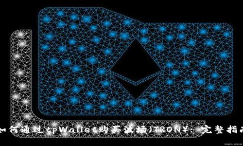 如何通过tpWallet购买波场（TRON）: 完整指南