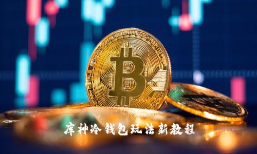 库神冷钱包玩法新教程