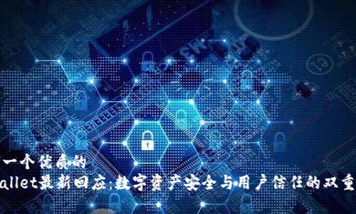 思考一个优质的
tpWallet最新回应：数字资产安全与用户信任的双重保障
