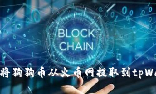 如何将狗狗币从火币网提取到tpWallet