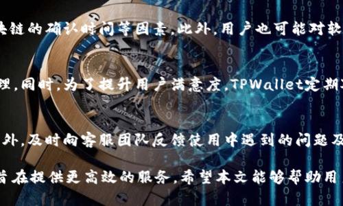 /tpWallet有客服吗？了解TPWallet的客服支持与用户体验/  
区块链, 钱包, 客户服务/guanjianci  

在今天这个数字化时代，越来越多的人选择使用电子钱包管理他们的数字资产，而TPWallet作为一个新兴的区块链钱包，正逐渐受到用户的青睐。然而，使用任何新平台或应用程序时，用户常常会遇到各种问题，因此客服的支持变得尤为重要。在本文中，我们将深入探讨TPWallet的客服支持，包括它的服务范围、用户体验、以及如何高效利用这些资源来解决问题。

TPWallet简介
TPWallet是一个基于区块链技术的数字钱包，支持多种加密货币和资产的存储、转账和管理。用户可以通过TPWallet方便地进行数字资产的交易，同时享受安全、快捷的服务。作为一个相对新兴的钱包平台，TPWallet在技术和用户体验上不断进行改进，以适应不断变化的市场需求。

TPWallet的客服支持
TPWallet为用户提供了多种客服支持渠道，以帮助他们解决在使用过程中可能遇到的问题。这些支持方式包括在线客服、电子邮件支持以及官方社交媒体渠道。这样的多元化客服方式能够有效提升用户的满意度，帮助他们快速解决问题。

在线客服
TPWallet的在线客服是其最直接和便捷的支持方式之一。用户可以在官方网站上找到在线客服的入口，通过填入相关信息和描述问题，客服人员将实时与用户沟通，提供及时的帮助。这种方式不仅能够快速响应用户的需求，还能为用户提供具体的操作指引，促进问题的迅速解决。

电子邮件支持
除了在线客服之外，TPWallet还提供电子邮件支持服务。用户在遇到较为复杂或者需要详细说明的问题时，可以通过发送电子邮件的方式寻求帮助。官方客服团队会在一定时间内回复用户的邮件，提供解答和解决方案。这种方式适合需要详细沟通的情况，并且用户可以根据自己的时间安排进行询问。

社交媒体支持
随着社交媒体的普及，TPWallet还开设了官方社交媒体平台，例如Twitter和Telegram等，用户可以在这些平台上与官方客服进行互动。此外，社交媒体渠道还可以让用户了解最新的产品更新、活动以及其他用户的反馈。这种社区化的支持方式可以增强用户之间的交流，促进用户体验的提升。

用户体验与满意度
TPWallet的客服支持在用户体验方面得到了不少正面评价。许多用户表示，通过在线客服解决问题的效率很高，客服人员专业且热情，让用户感受到被关心和重视。同时，电子邮件回复的效率也在不断提高，官方在处理用户反馈时，能快速给出反馈意见，维护了良好的用户关系。

总结
总的来说，TPWallet在客服支持方面做出了一系列努力，让用户能够在遇到问题时有效解决。无论是通过在线客服、电子邮件还是社交媒体，用户都能以不同方式获得帮助，提升了整体的用户体验。然而，作为一个不断发展的平台，TPWallet还需要持续客服支持的各个方面，以满足不断提升的用户需求。

相关问题探讨

问题一：TPWallet的客服响应时间是怎样的？
TPWallet的客服响应时间在不同渠道上可能会有所不同。通常情况下，在线客服的响应时间是最快的，用户可以在几分钟内得到回应。而电子邮件支持的等候时间则根据询问内容的复杂程度和客服团队的工作量而有所不同，一般建议用户在业务高峰期准备耐心等待。同时，TPWallet在社交媒体平台的响应时间通常也较快，能够实现更直接的互动。

问题二：TPWallet的客服是否支持多语言？
随着TPWallet用户群体的不断扩大，平台逐渐意识到多语言支持的重要性。为了更好地服务不同国家和地区的用户，TPWallet的客服逐渐开始提供多语言支持。虽然具体的语言选择可能因时而异，但常见的语言如英语、中文等通常都会得到支持，从而帮助更多用户顺利解决问题。

问题三：用户在使用TPWallet时常见问题有哪些？
用户在使用TPWallet时可能会遇到多种问题，例如注册流程中的问题、钱包恢复、资产转移等。其中，资产转移过程中的问题可能是用户反映较多的，涉及到区块链的确认时间等因素。此外，用户也可能对软件的更新、功能的使用感到疑惑。TPWallet客服团队将根据用户的反馈不断改进操作指南和帮助文档，以帮助用户尽快适应平台。

问题四：TPWallet如何处理投诉？
TPWallet非常重视用户的投诉，对于用户反馈的问题，会进行认真的处理。用户可以通过客服热线或电子邮件反映自己的问题，客服团队会立即记录并分类处理。同时，为了提升用户满意度，TPWallet定期对投诉问题进行复盘，分析用户的痛点，不断服务质量。

问题五：如何提升TPWallet的使用体验？
为了提升TPWallet的使用体验，用户在注册和使用过程中可遵循一些建议。例如，仔细阅读平台上的操作指南和常见问题解答，可以有效减少使用中的困惑。另外，及时向客服团队反馈使用中遇到的问题及建议也非常重要，平台会根据用户的反馈持续进行和改进。最终，使用体验的提升不仅依赖于平台的努力，也需要用户的积极参与。

总结来说，TPWallet通过多样化的客服支持响应用户的不同需求，提升了用户的整体体验。此外，针对用户经常遇到的问题，TPWallet客服团队也在不断努力，旨在提供更高效的服务。希望本文能够帮助用户更好地理解TPWallet的客服支持，也祝愿用户在使用TPWallet的过程中取得愉快的体验。