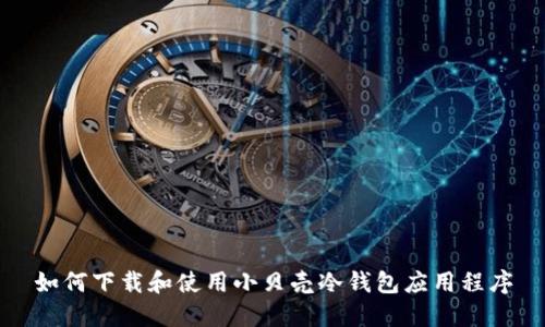 如何下载和使用小贝壳冷钱包应用程序