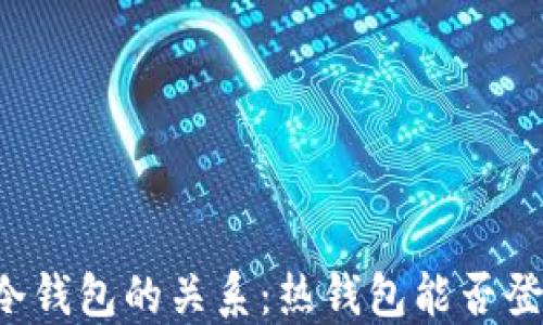 
热钱包与冷钱包的关系：热钱包能否登录冷钱包？