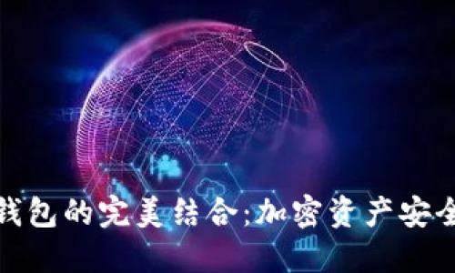 冷钱包与热钱包的完美结合：加密资产安全管理新策略