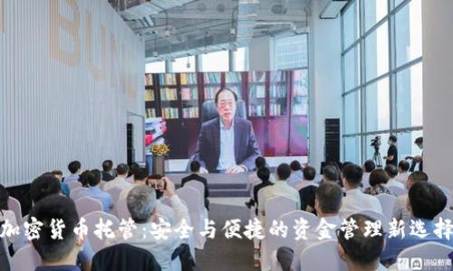 加密货币托管：安全与便捷的资金管理新选择