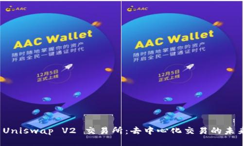  Uniswap V2 交易所：去中心化交易的未来